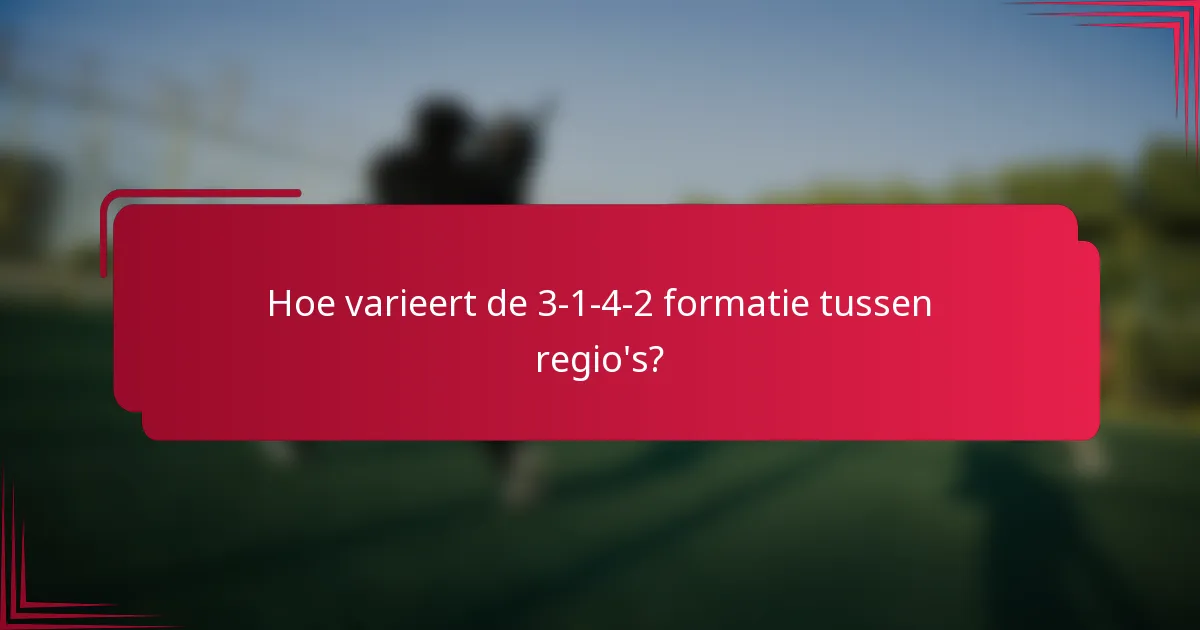 Hoe varieert de 3-1-4-2 formatie tussen regio's?