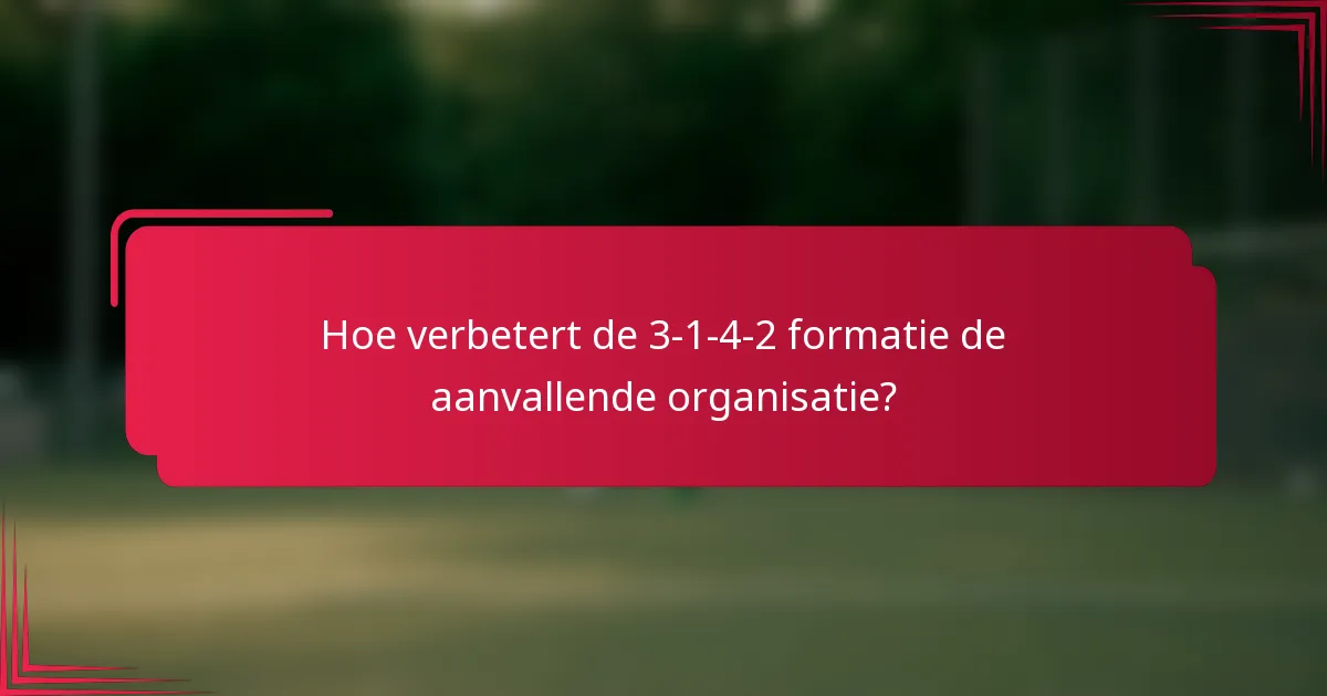 Hoe verbetert de 3-1-4-2 formatie de aanvallende organisatie?