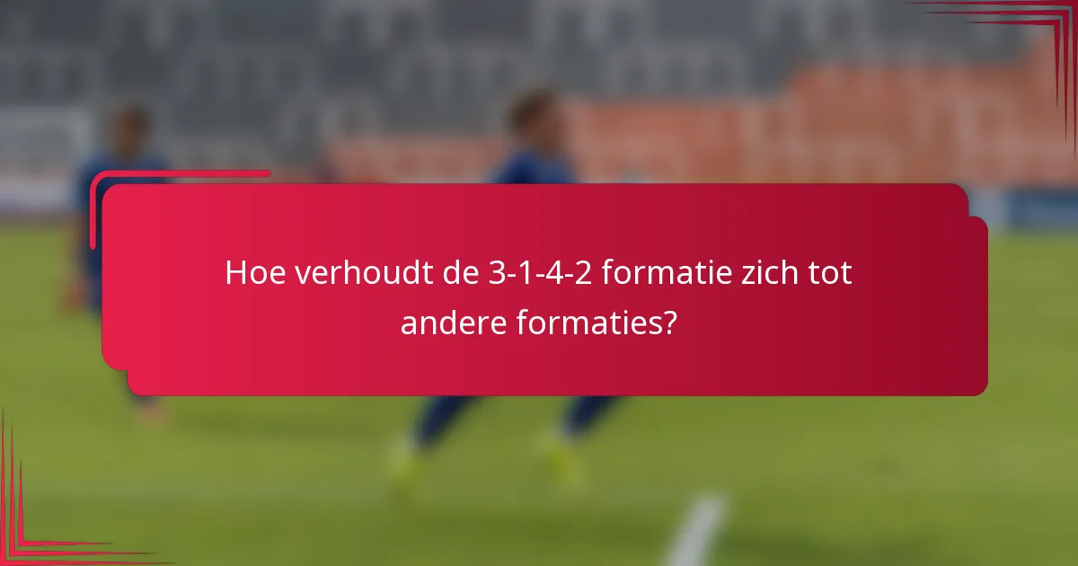 Hoe verhoudt de 3-1-4-2 formatie zich tot andere formaties?