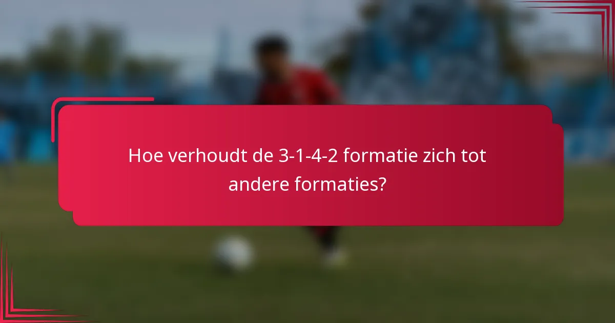 Hoe verhoudt de 3-1-4-2 formatie zich tot andere formaties?