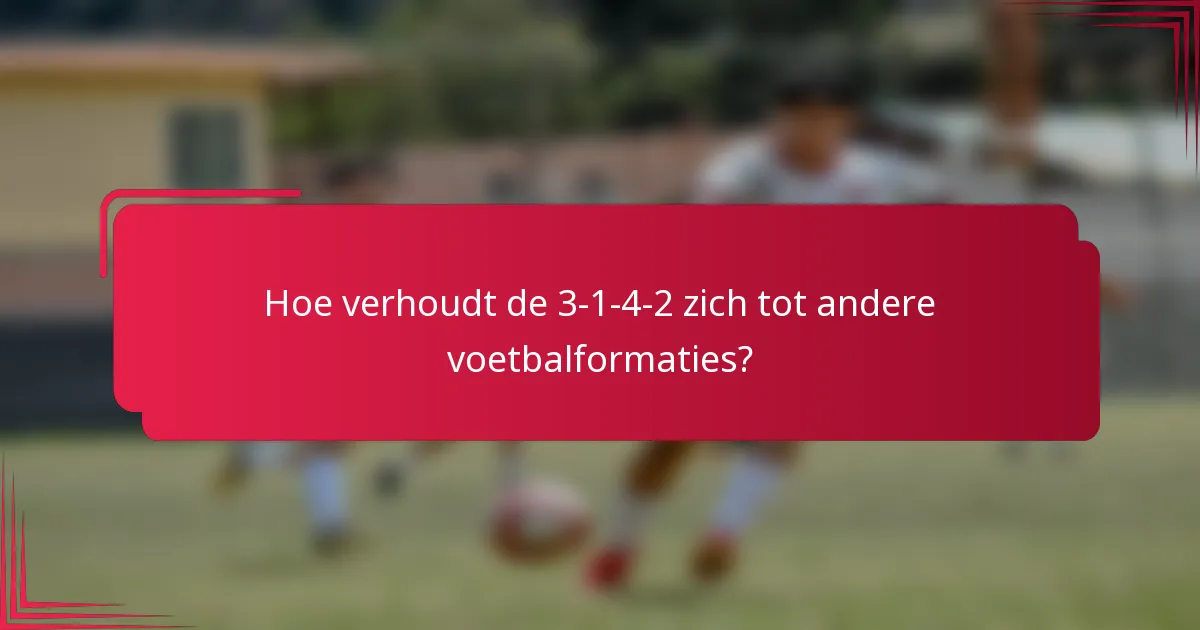 Hoe verhoudt de 3-1-4-2 zich tot andere voetbalformaties?