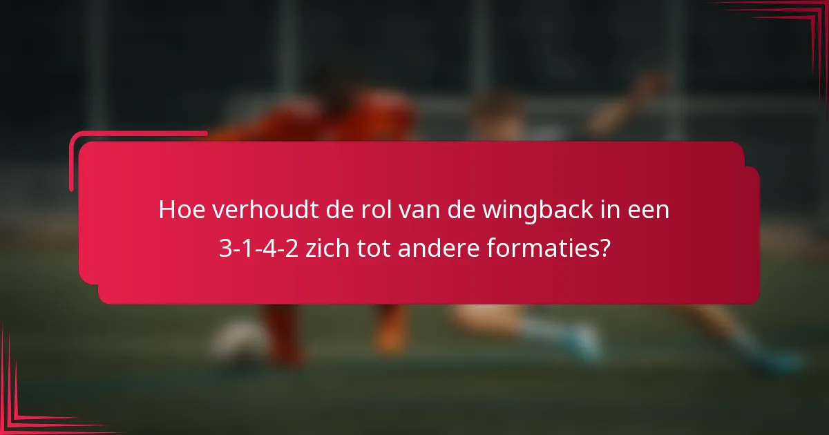 Hoe verhoudt de rol van de wingback in een 3-1-4-2 zich tot andere formaties?