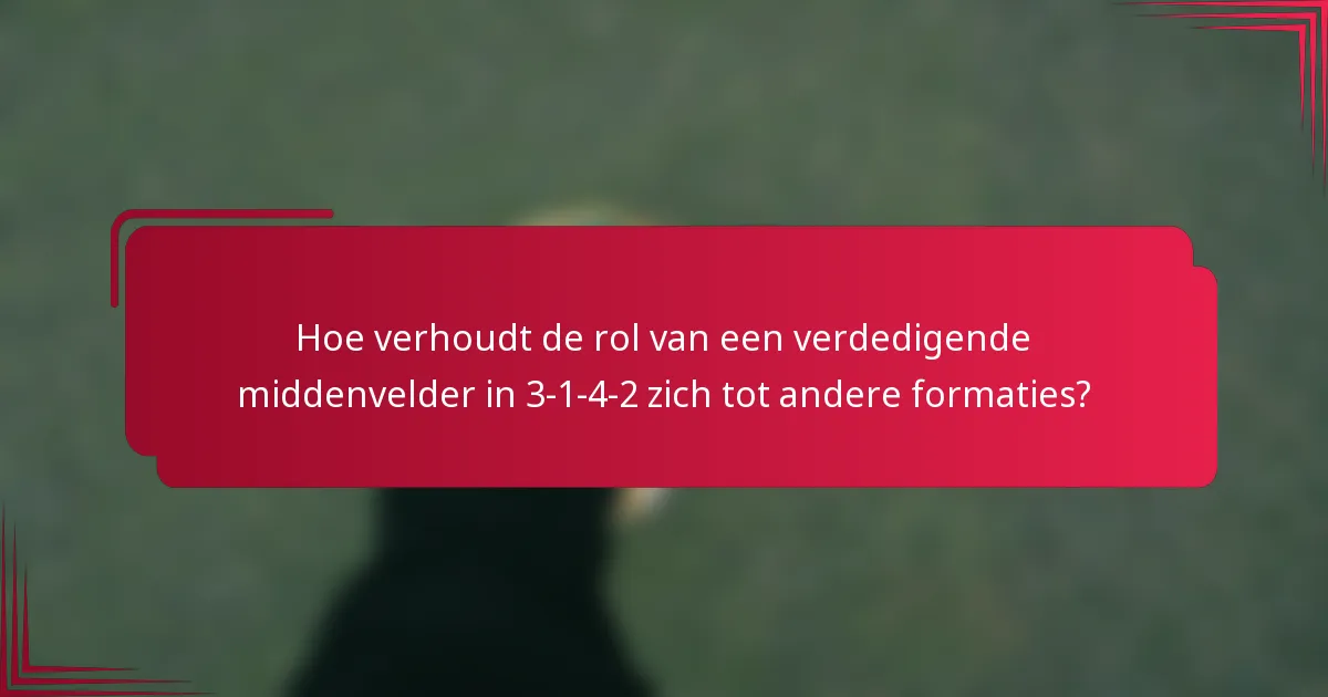 Hoe verhoudt de rol van een verdedigende middenvelder in 3-1-4-2 zich tot andere formaties?