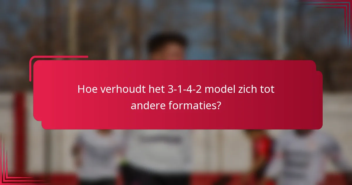 Hoe verhoudt het 3-1-4-2 model zich tot andere formaties?