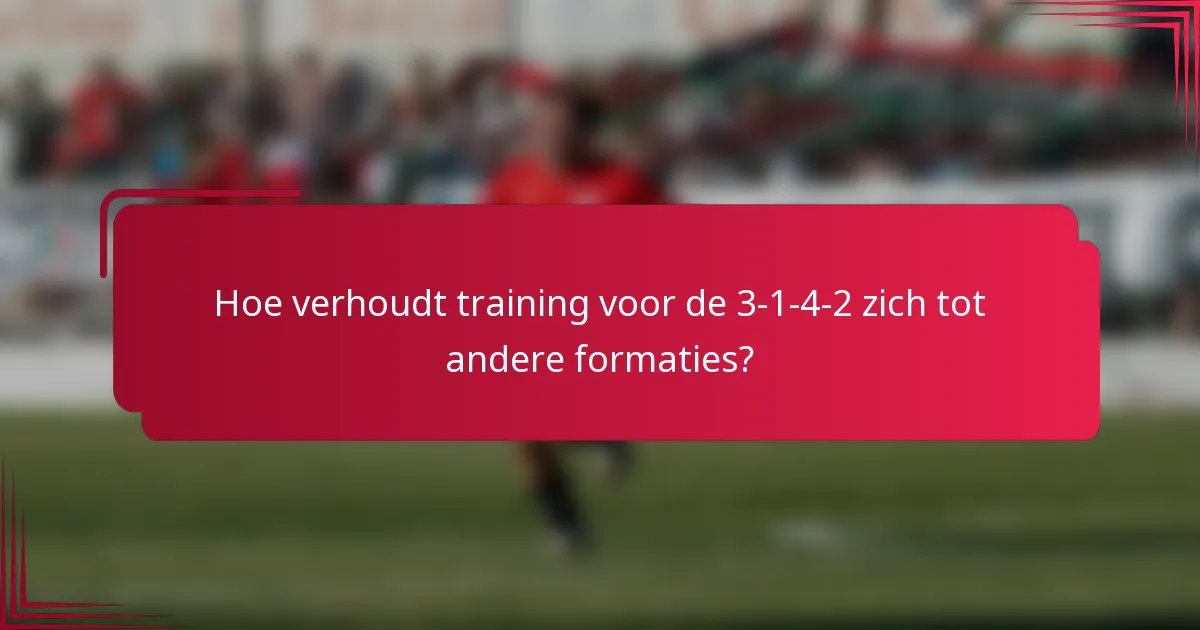 Hoe verhoudt training voor de 3-1-4-2 zich tot andere formaties?