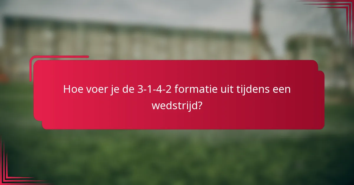 Hoe voer je de 3-1-4-2 formatie uit tijdens een wedstrijd?