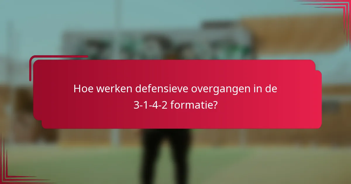 Hoe werken defensieve overgangen in de 3-1-4-2 formatie?