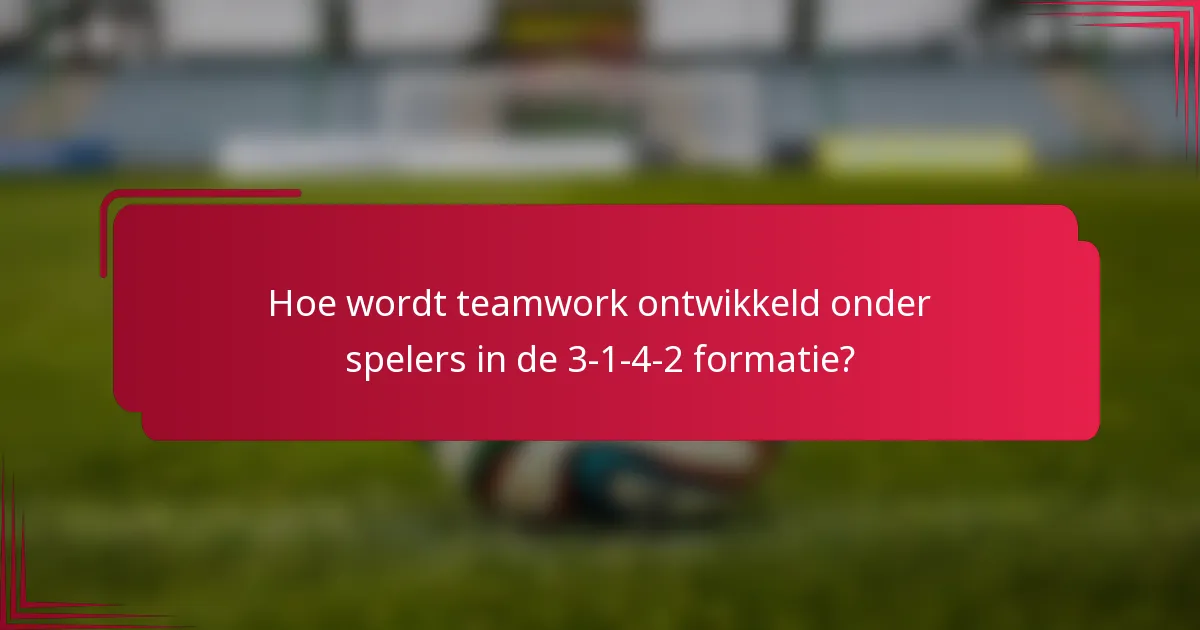 Hoe wordt teamwork ontwikkeld onder spelers in de 3-1-4-2 formatie?