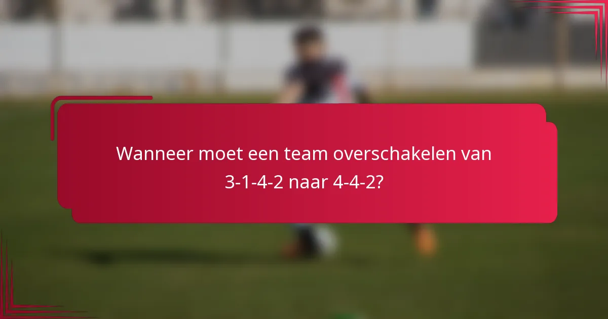 Wanneer moet een team overschakelen van 3-1-4-2 naar 4-4-2?