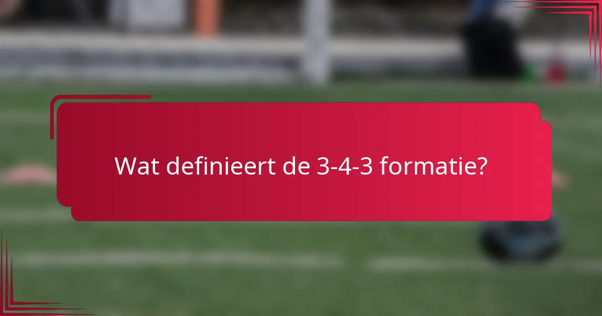 Wat definieert de 3-4-3 formatie?