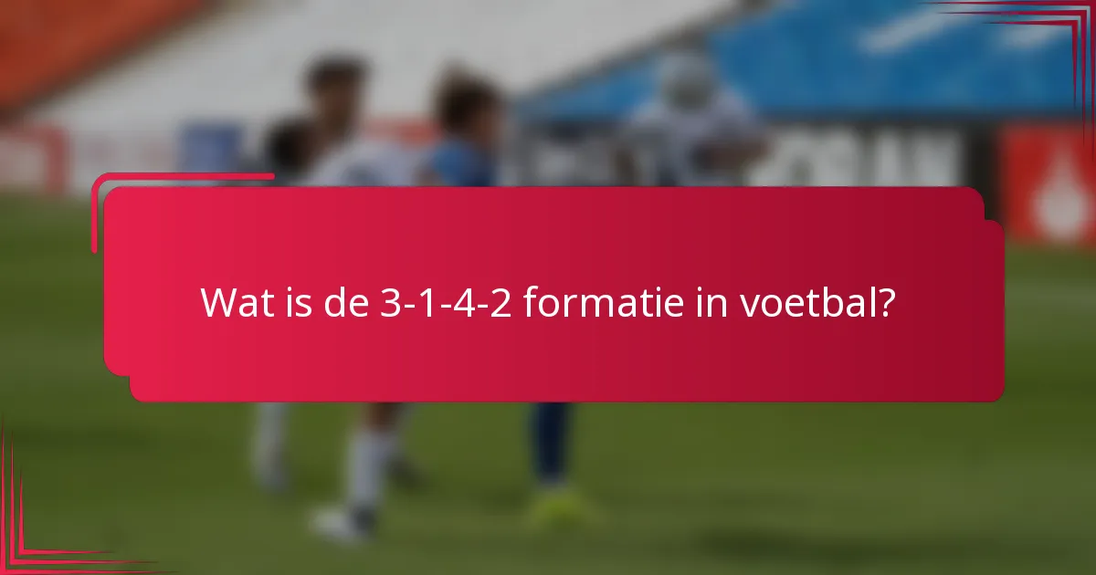 Wat is de 3-1-4-2 formatie in voetbal?