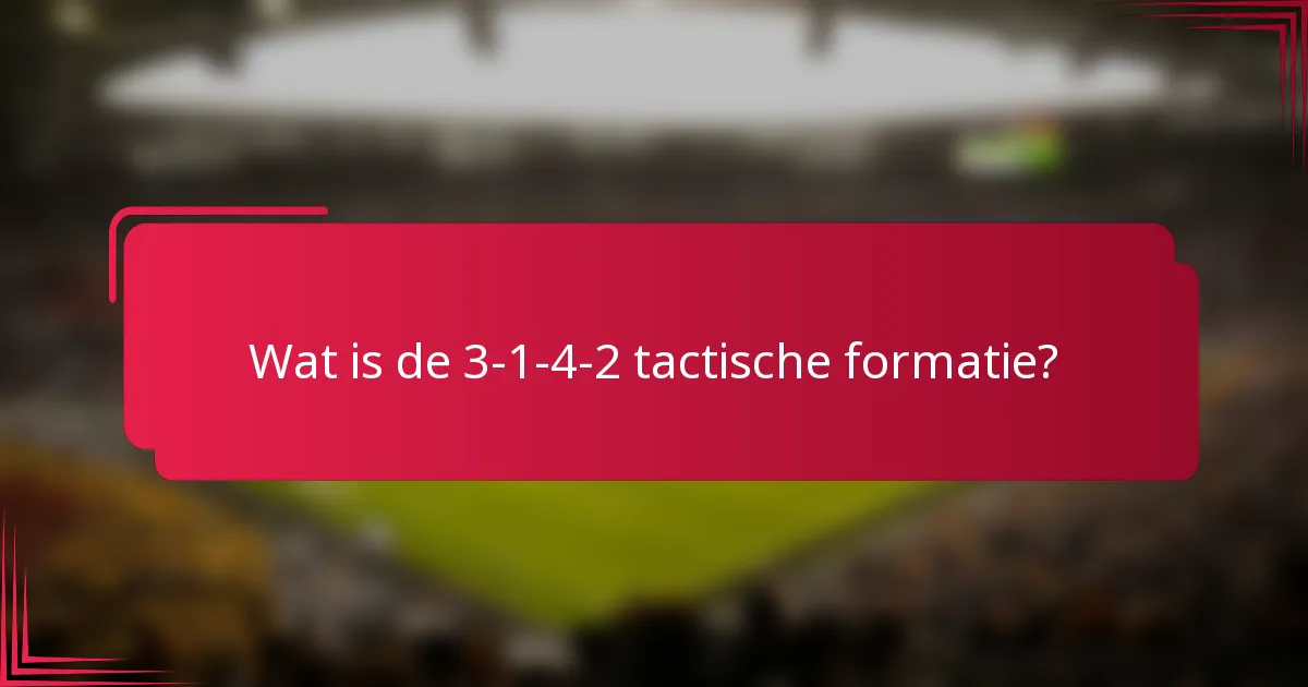 Wat is de 3-1-4-2 tactische formatie?