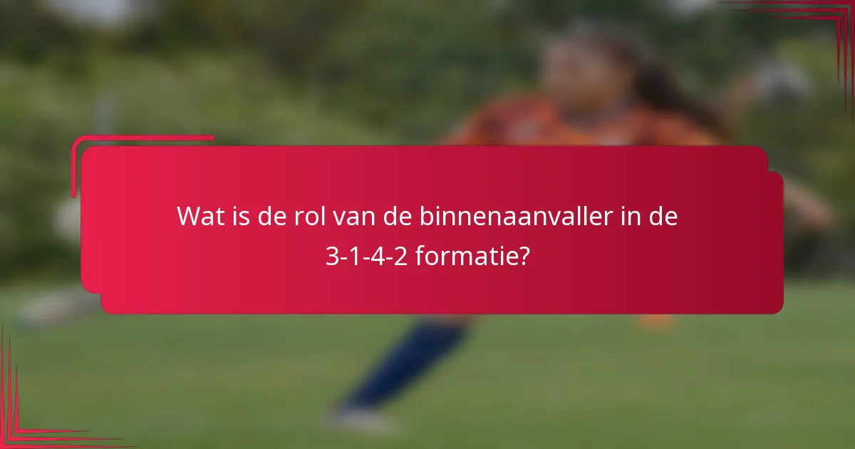 Wat is de rol van de binnenaanvaller in de 3-1-4-2 formatie?