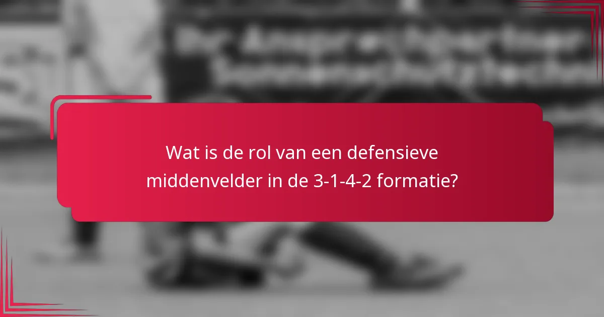 Wat is de rol van een defensieve middenvelder in de 3-1-4-2 formatie?