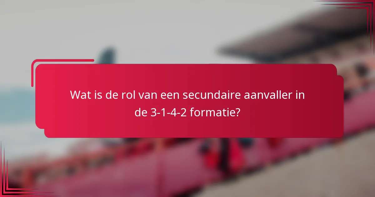 Wat is de rol van een secundaire aanvaller in de 3-1-4-2 formatie?