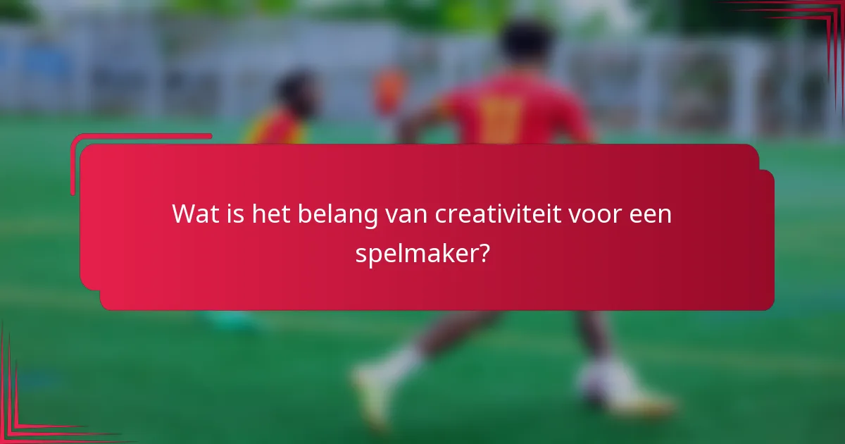 Wat is het belang van creativiteit voor een spelmaker?