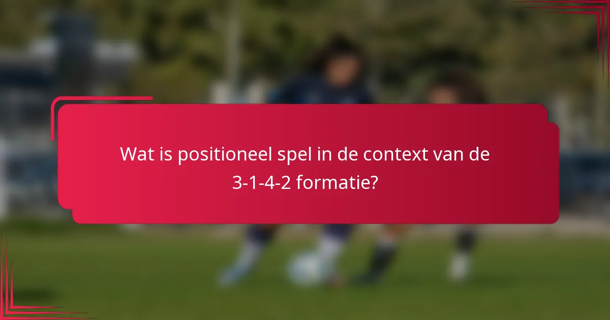 Wat is positioneel spel in de context van de 3-1-4-2 formatie?