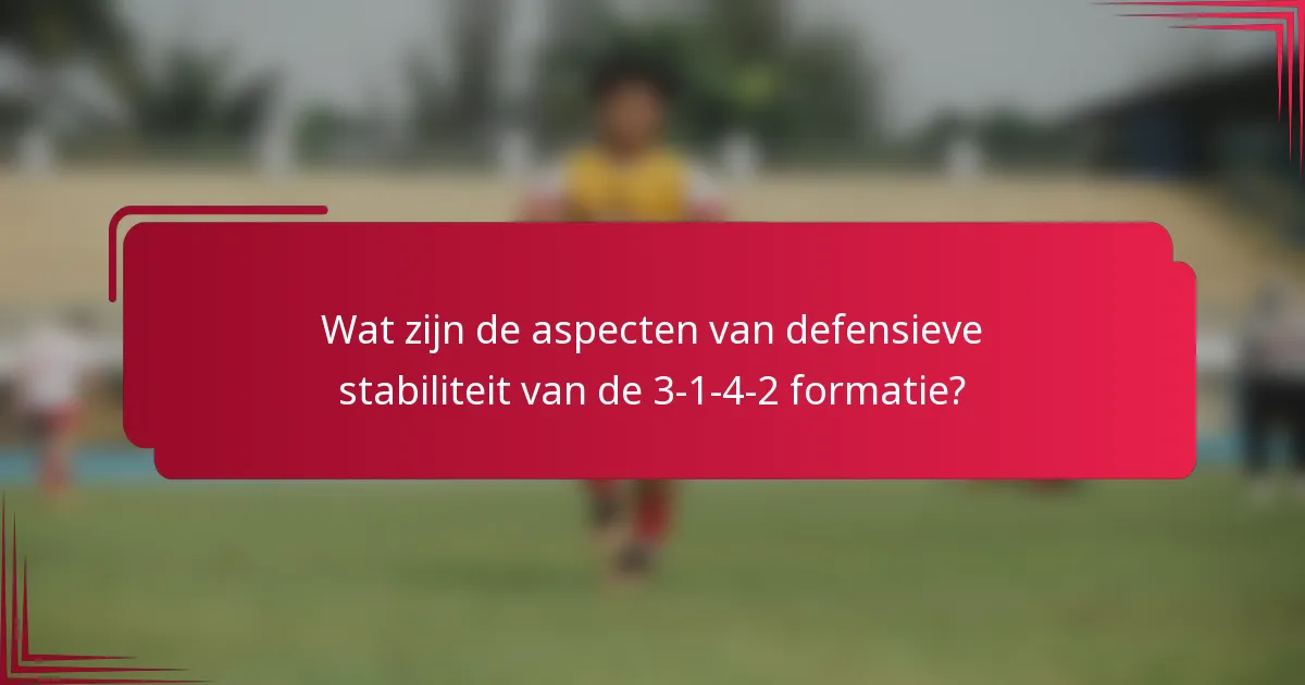 Wat zijn de aspecten van defensieve stabiliteit van de 3-1-4-2 formatie?