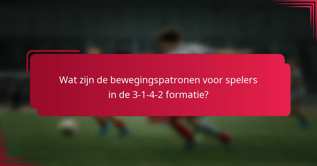 Wat zijn de bewegingspatronen voor spelers in de 3-1-4-2 formatie?