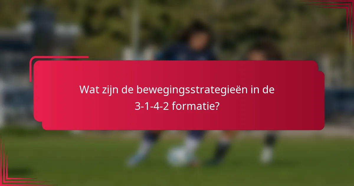 Wat zijn de bewegingsstrategieën in de 3-1-4-2 formatie?