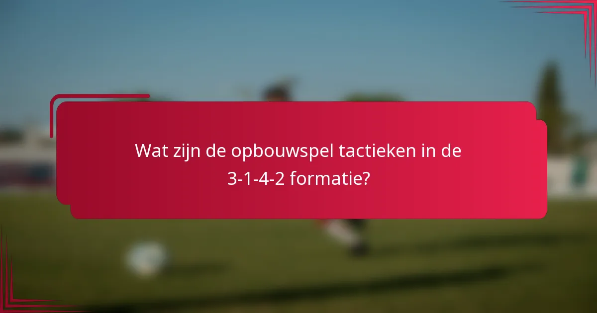 Wat zijn de opbouwspel tactieken in de 3-1-4-2 formatie?