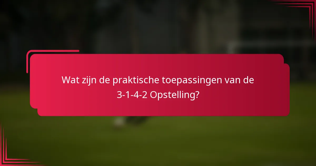Wat zijn de praktische toepassingen van de 3-1-4-2 Opstelling?