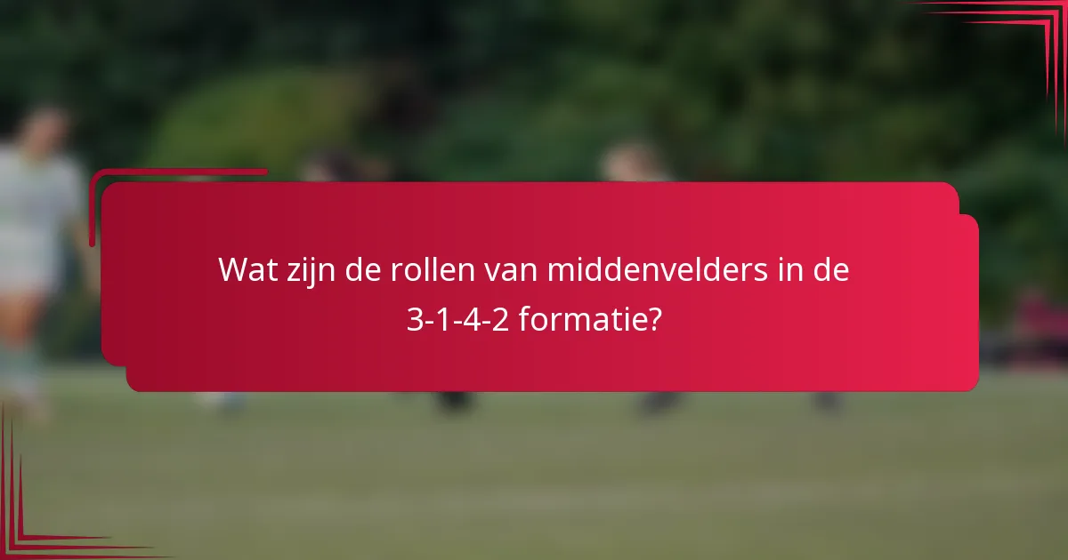 Wat zijn de rollen van middenvelders in de 3-1-4-2 formatie?