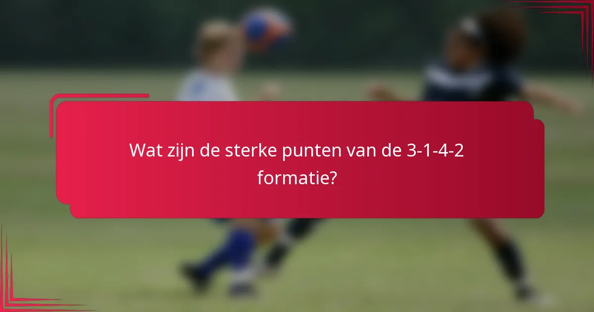 Wat zijn de sterke punten van de 3-1-4-2 formatie?
