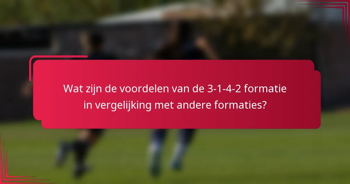 Wat zijn de voordelen van de 3-1-4-2 formatie in vergelijking met andere formaties?