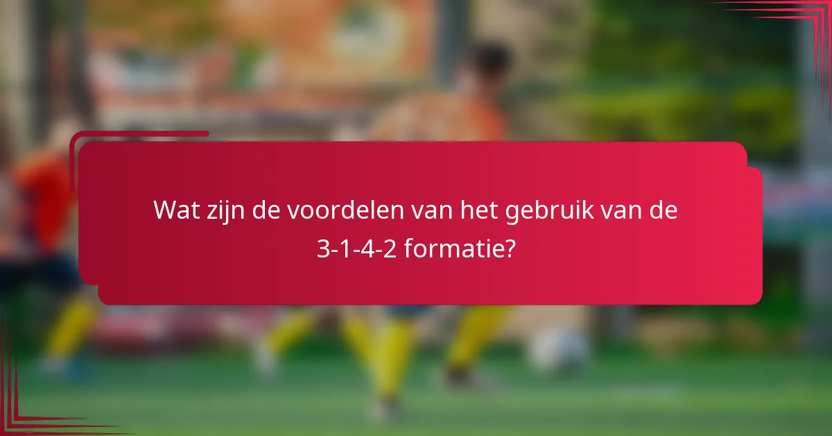 Wat zijn de voordelen van het gebruik van de 3-1-4-2 formatie?