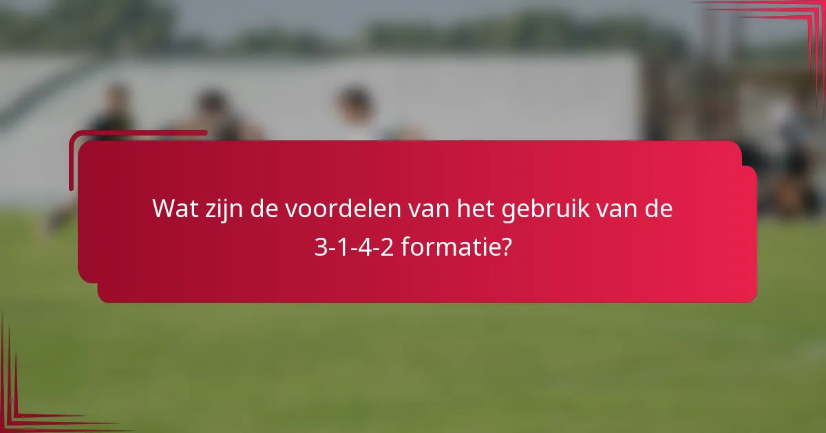 Wat zijn de voordelen van het gebruik van de 3-1-4-2 formatie?