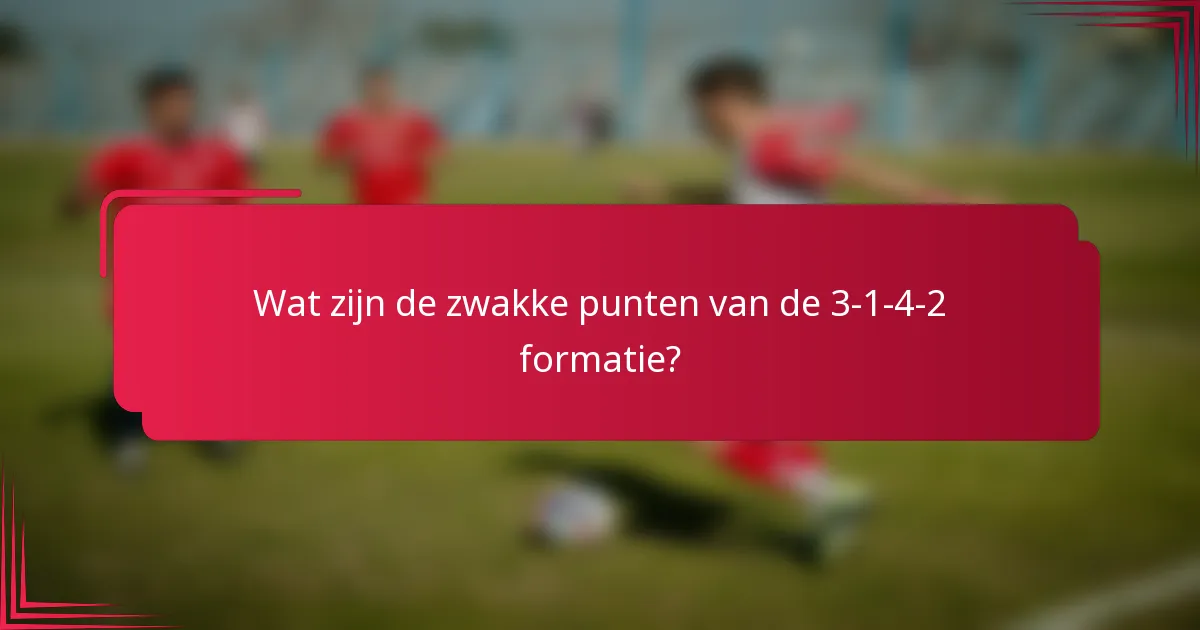 Wat zijn de zwakke punten van de 3-1-4-2 formatie?