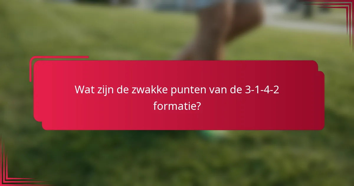 Wat zijn de zwakke punten van de 3-1-4-2 formatie?