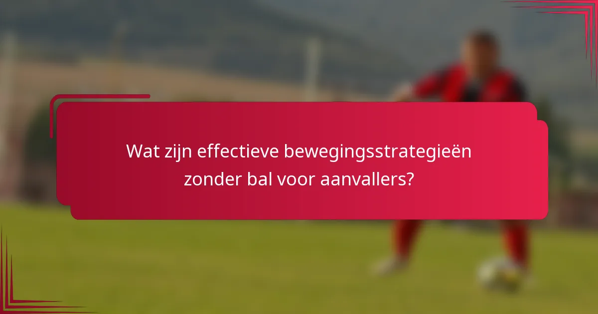 Wat zijn effectieve bewegingsstrategieën zonder bal voor aanvallers?