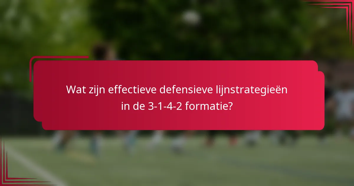 Wat zijn effectieve defensieve lijnstrategieën in de 3-1-4-2 formatie?