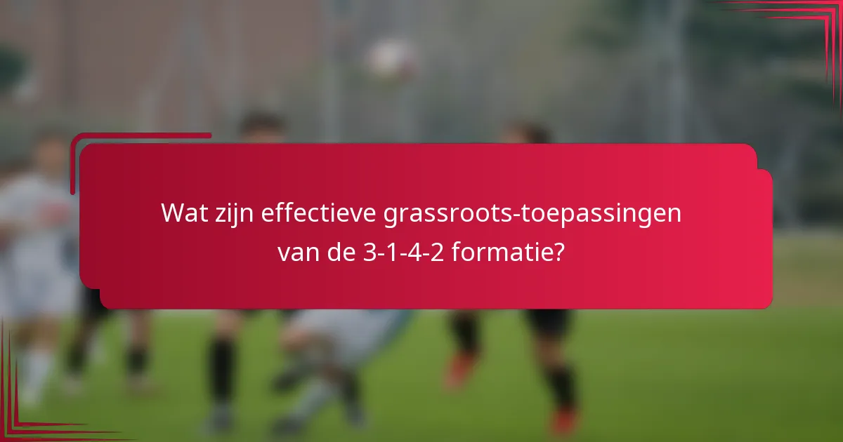 Wat zijn effectieve grassroots-toepassingen van de 3-1-4-2 formatie?