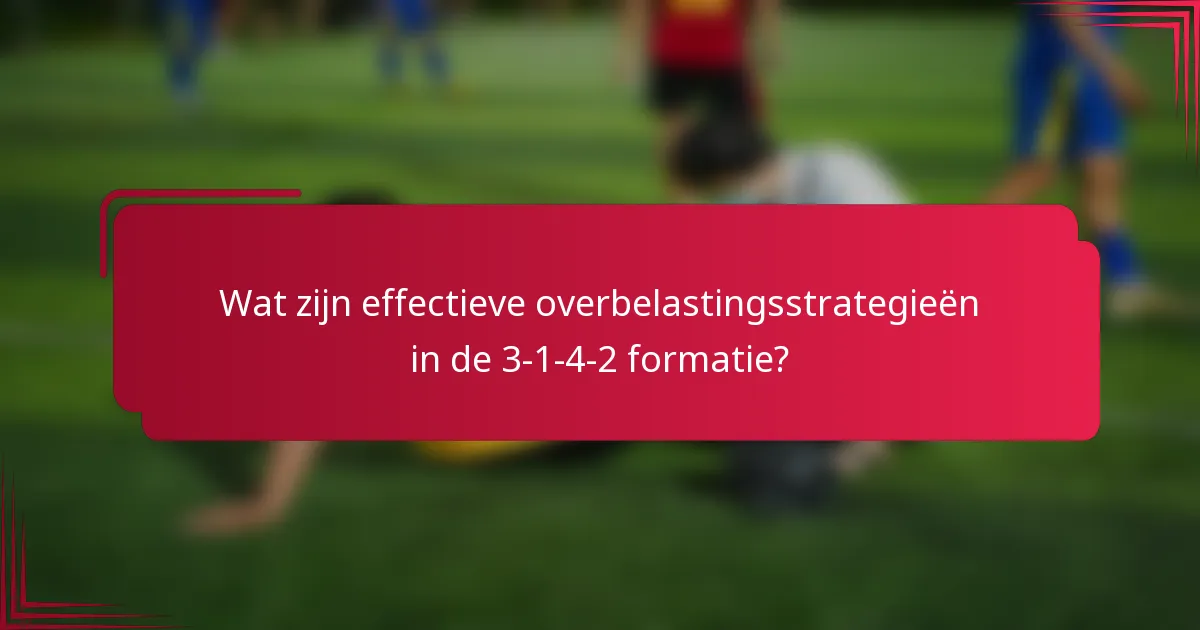 Wat zijn effectieve overbelastingsstrategieën in de 3-1-4-2 formatie?