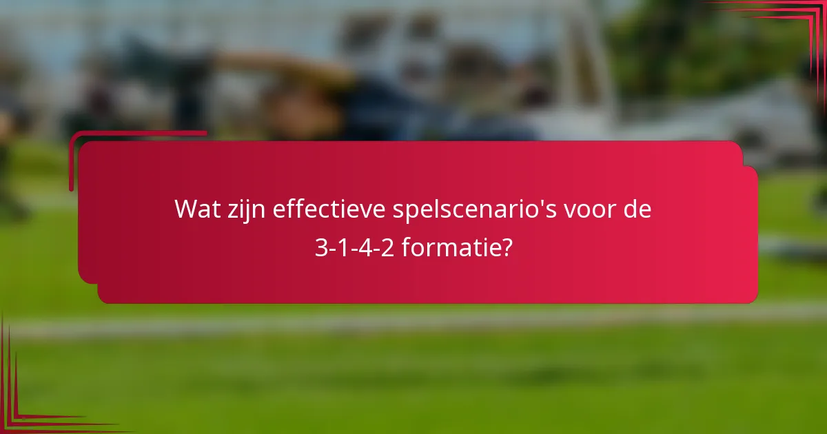 Wat zijn effectieve spelscenario's voor de 3-1-4-2 formatie?
