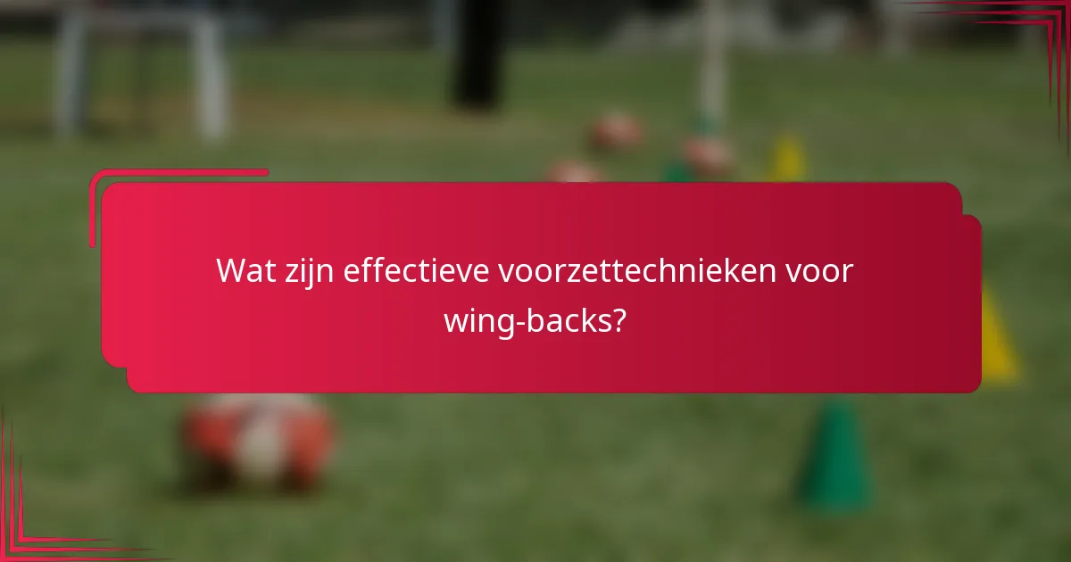 Wat zijn effectieve voorzettechnieken voor wing-backs?
