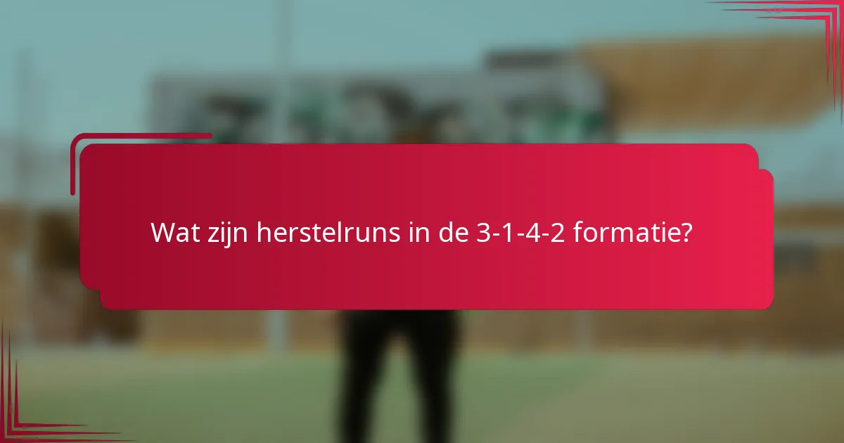 Wat zijn herstelruns in de 3-1-4-2 formatie?