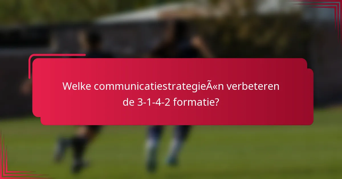 Welke communicatiestrategieën verbeteren de 3-1-4-2 formatie?