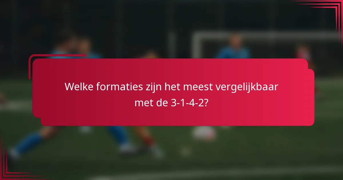 Welke formaties zijn het meest vergelijkbaar met de 3-1-4-2?