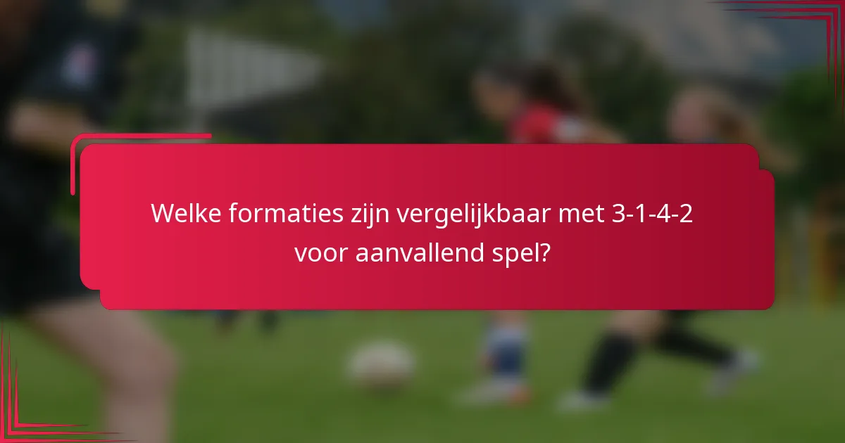 Welke formaties zijn vergelijkbaar met 3-1-4-2 voor aanvallend spel?