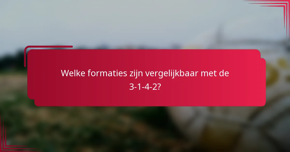 Welke formaties zijn vergelijkbaar met de 3-1-4-2?