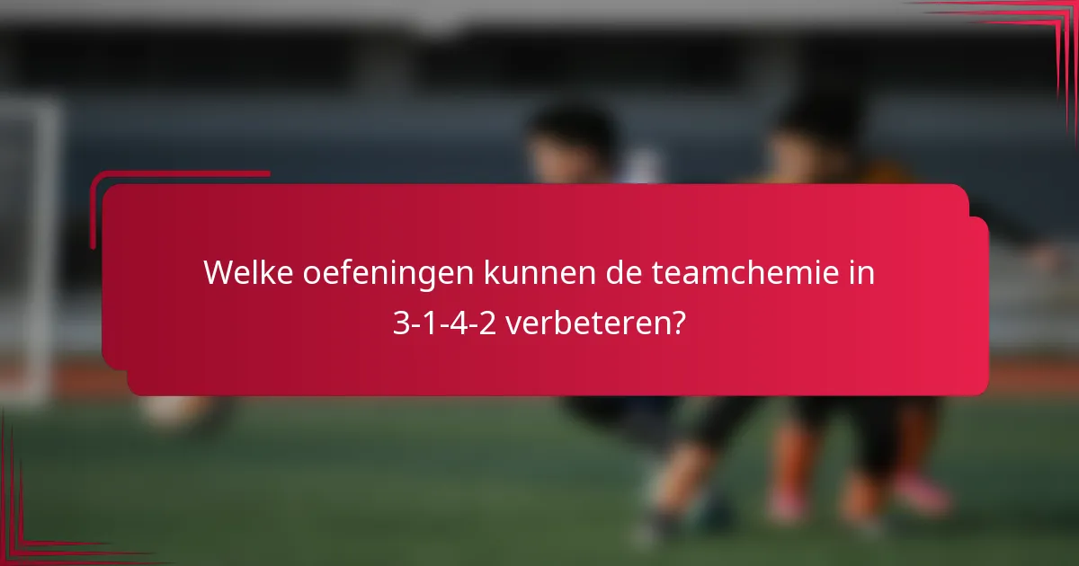 Welke oefeningen kunnen de teamchemie in 3-1-4-2 verbeteren?