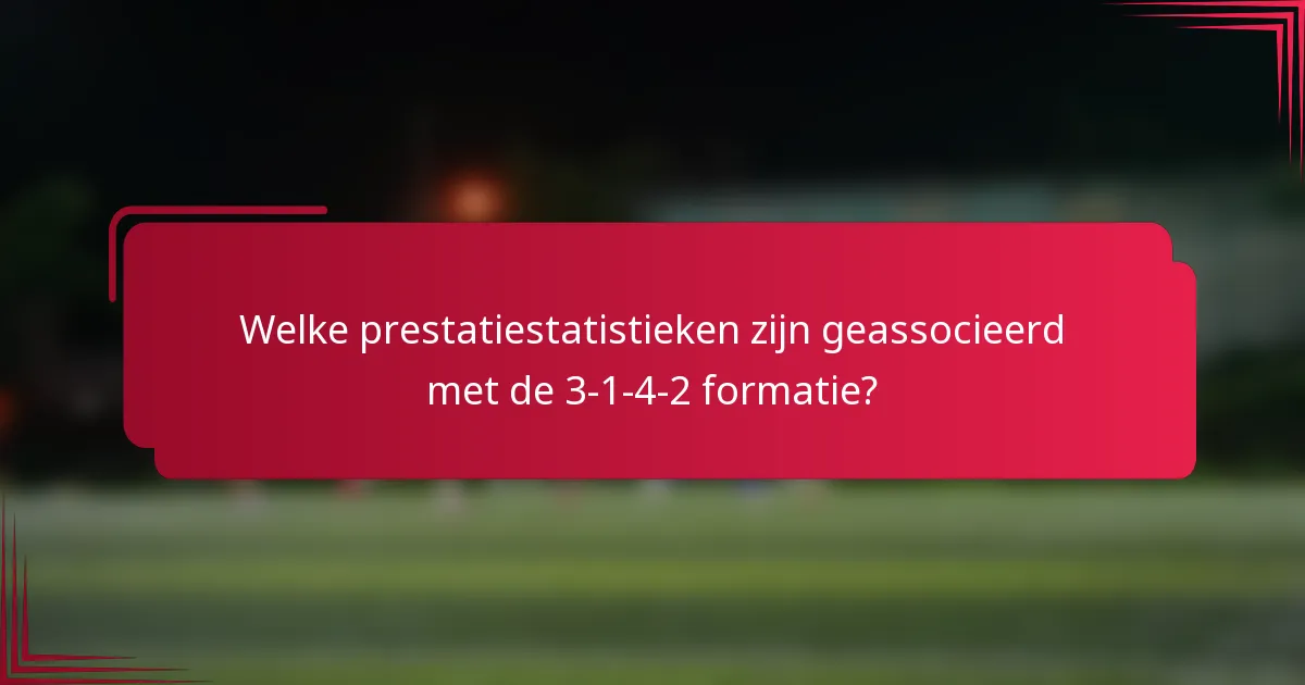 Welke prestatiestatistieken zijn geassocieerd met de 3-1-4-2 formatie?