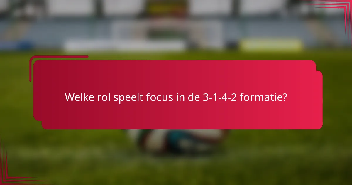Welke rol speelt focus in de 3-1-4-2 formatie?