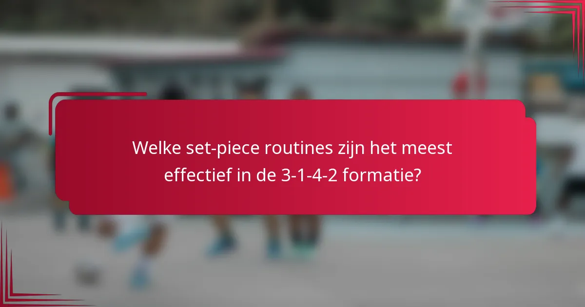 Welke set-piece routines zijn het meest effectief in de 3-1-4-2 formatie?
