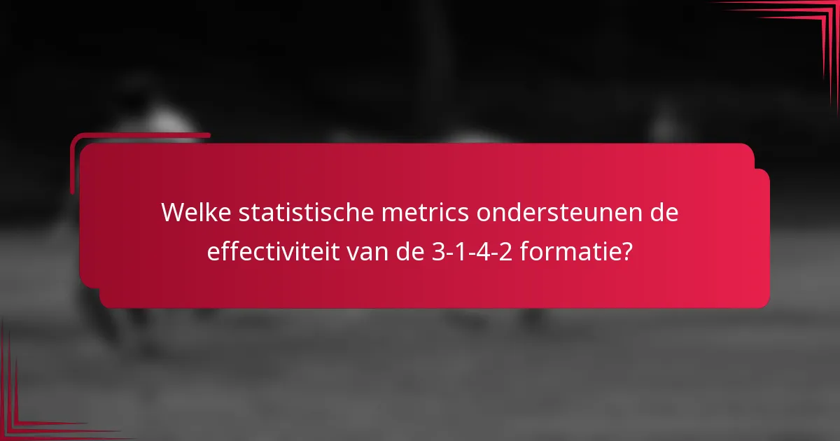 Welke statistische metrics ondersteunen de effectiviteit van de 3-1-4-2 formatie?