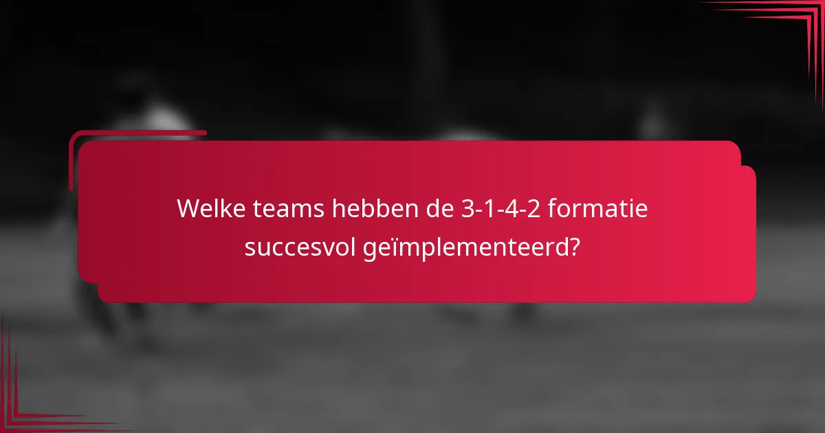 Welke teams hebben de 3-1-4-2 formatie succesvol geïmplementeerd?